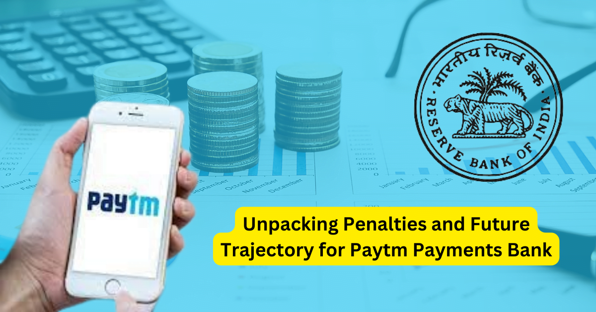 Unpacking Penalties and Future Trajectory for Paytm Payments Bank